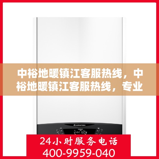 中裕地暖镇江客服热线，中裕地暖镇江客服热线，专业解答，温暖您的每一个冬天