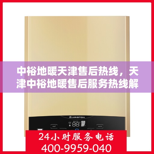 中裕地暖天津售后热线，天津中裕地暖售后服务热线解析