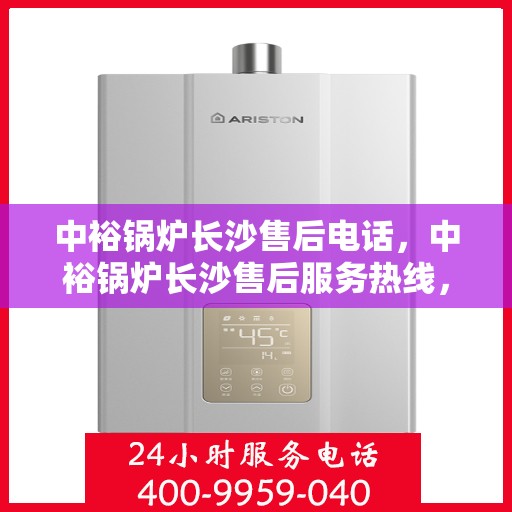 中裕锅炉长沙售后电话，中裕锅炉长沙售后服务热线，专业解决您的锅炉问题