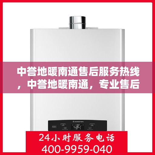 中誉地暖南通售后服务热线，中誉地暖南通，专业售后服务热线，温暖您的生活体验