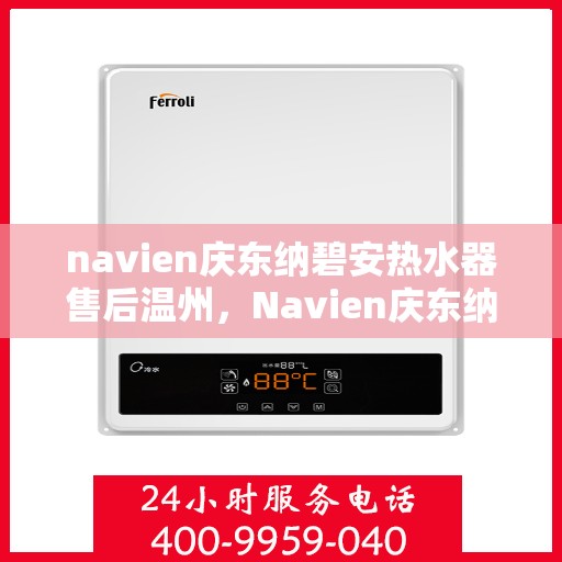 navien庆东纳碧安热水器售后温州，Navien庆东纳碧安热水器温州售后服务中心，专业团队为您提供贴心服务