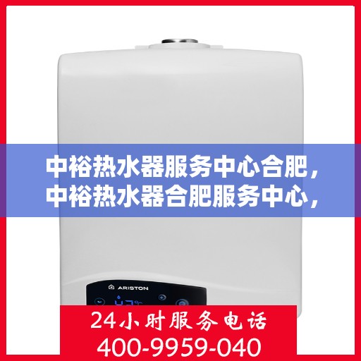中裕热水器服务中心合肥，中裕热水器合肥服务中心，专业维修与保养，温暖您的生活