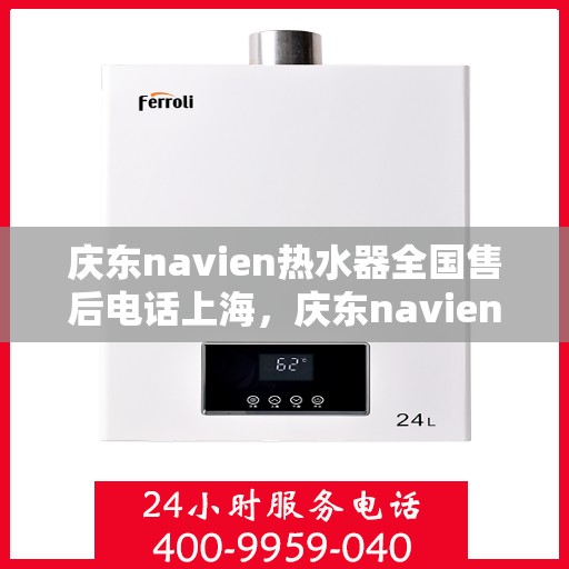 庆东navien热水器全国售后电话上海，庆东navien热水器上海售后热线，全国服务电话一览