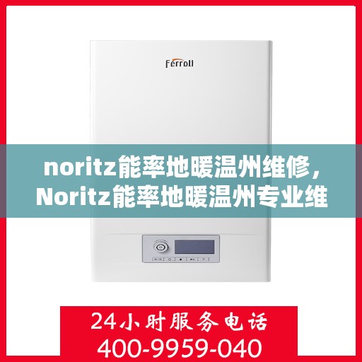 noritz能率地暖温州维修，Noritz能率地暖温州专业维修服务