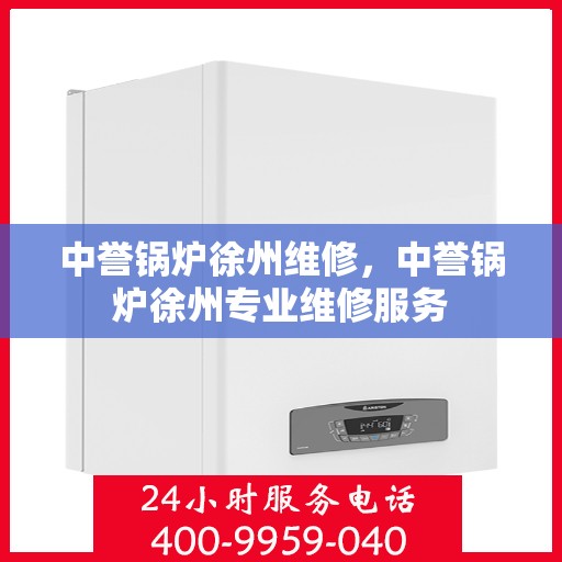 中誉锅炉徐州维修，中誉锅炉徐州专业维修服务