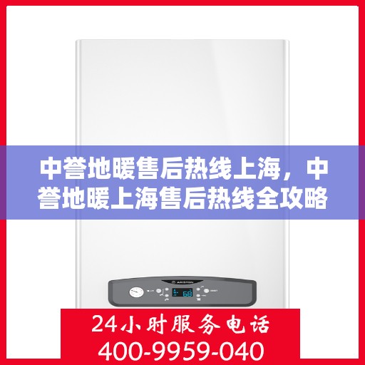 中誉地暖售后热线上海，中誉地暖上海售后热线全攻略