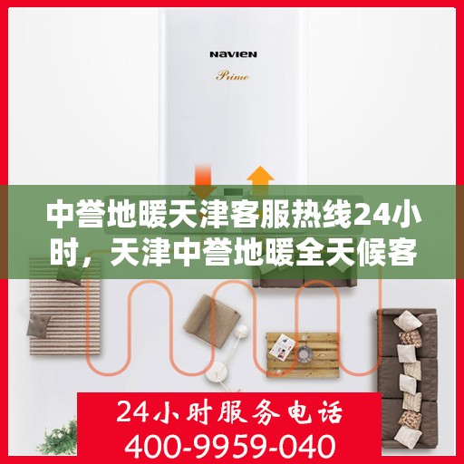 中誉地暖天津客服热线24小时，天津中誉地暖全天候客服热线，贴心温暖，24小时为您服务