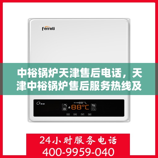中裕锅炉天津售后电话，天津中裕锅炉售后服务热线及联系方式