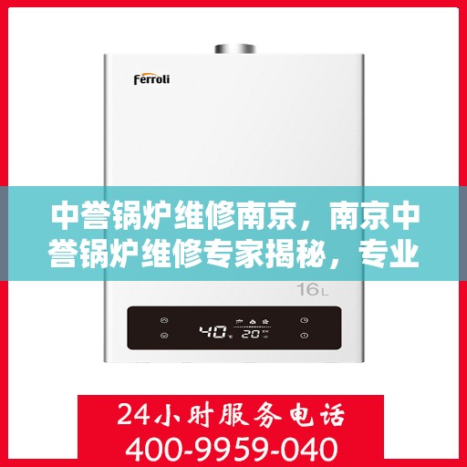 中誉锅炉维修南京，南京中誉锅炉维修专家揭秘，专业修复，保障运行无忧！