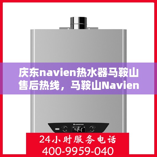 庆东navien热水器马鞍山售后热线，马鞍山Navien热水器售后热线，专业服务保障启动！