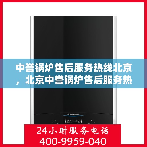 中誉锅炉售后服务热线北京，北京中誉锅炉售后服务热线全面支持，专业团队为您解答疑难