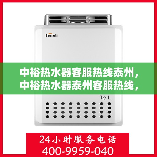 中裕热水器客服热线泰州，中裕热水器泰州客服热线，专业解答，温暖您的生活