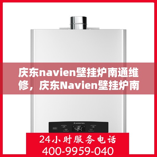 庆东navien壁挂炉南通维修，庆东Navien壁挂炉南通专业维修服务