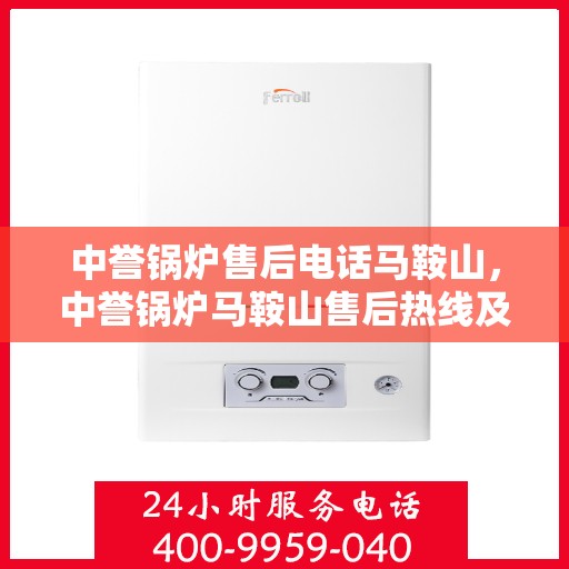 中誉锅炉售后电话马鞍山，中誉锅炉马鞍山售后热线及服务一览