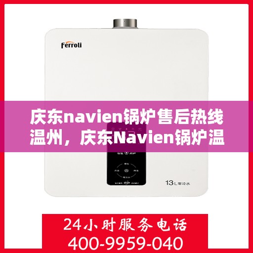 庆东navien锅炉售后热线温州，庆东Navien锅炉温州售后热线及服务一览