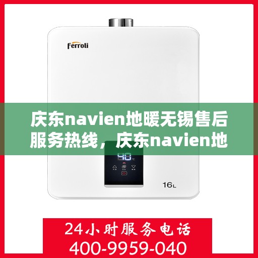 庆东navien地暖无锡售后服务热线，庆东navien地暖无锡专业售后服务热线，贴心解决您的地暖问题