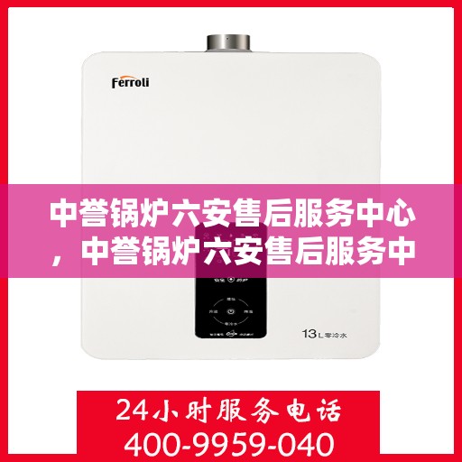 中誉锅炉六安售后服务中心，中誉锅炉六安售后服务中心，专业团队，贴心服务