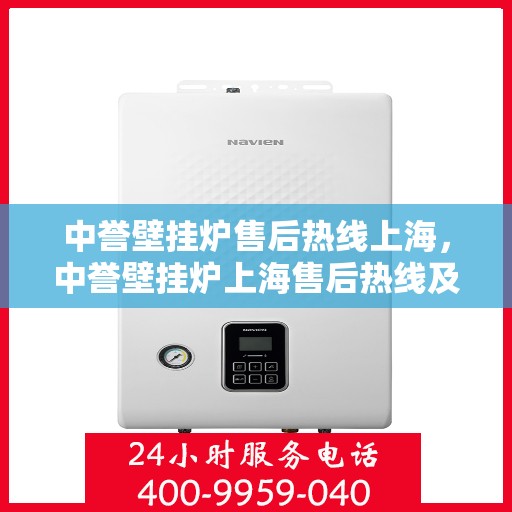 中誉壁挂炉售后热线上海，中誉壁挂炉上海售后热线及服务一览