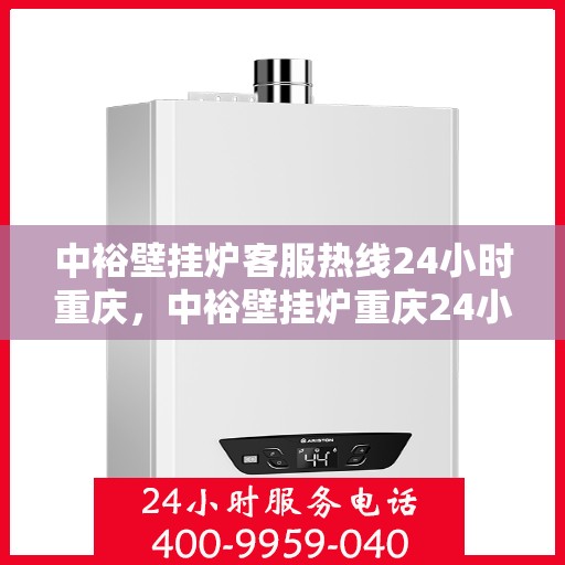 中裕壁挂炉客服热线24小时重庆，中裕壁挂炉重庆24小时客服热线全面服务启动