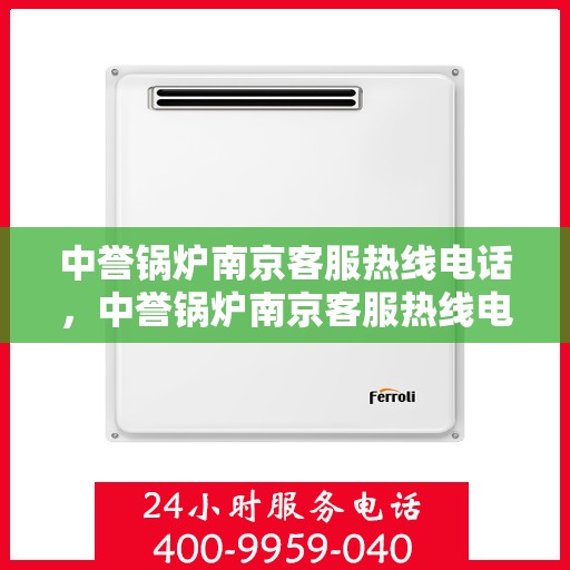 中誉锅炉南京客服热线电话，中誉锅炉南京客服热线电话公布，专业解答您的锅炉问题！