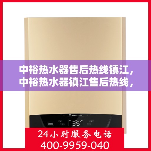 中裕热水器售后热线镇江，中裕热水器镇江售后热线，专业维修与贴心服务