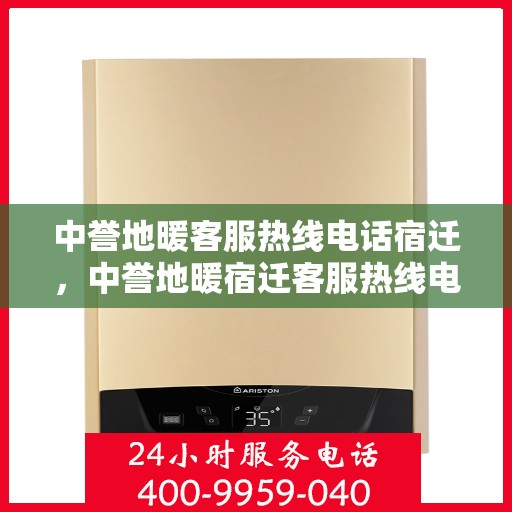 中誉地暖客服热线电话宿迁，中誉地暖宿迁客服热线电话全解析
