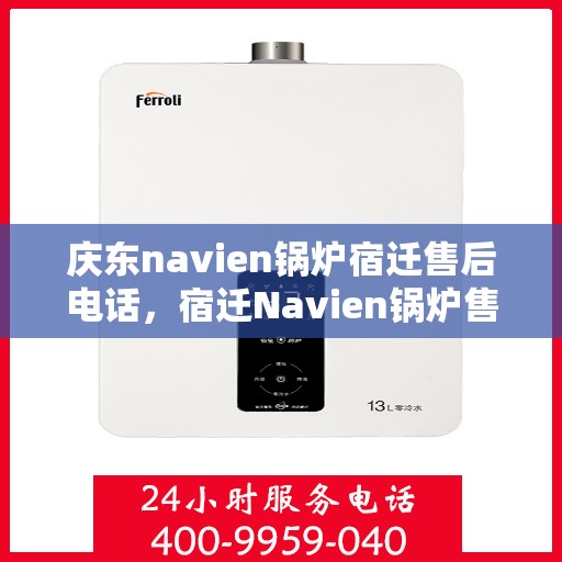 庆东navien锅炉宿迁售后电话，宿迁Navien锅炉售后热线，专业服务，庆东锅炉售后电话一键解决