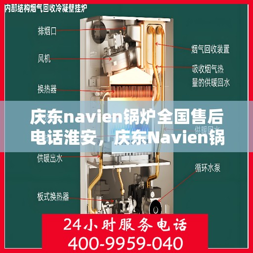 庆东navien锅炉全国售后电话淮安，庆东Navien锅炉全国售后电话淮安服务热线全解析