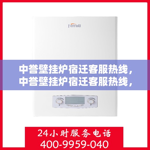 中誉壁挂炉宿迁客服热线，中誉壁挂炉宿迁客服热线，专业解答，温暖您的生活
