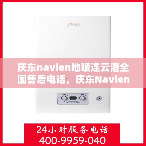 庆东navien地暖连云港全国售后电话，庆东Navien地暖连云港全国售后专线，贴心服务从这里开始