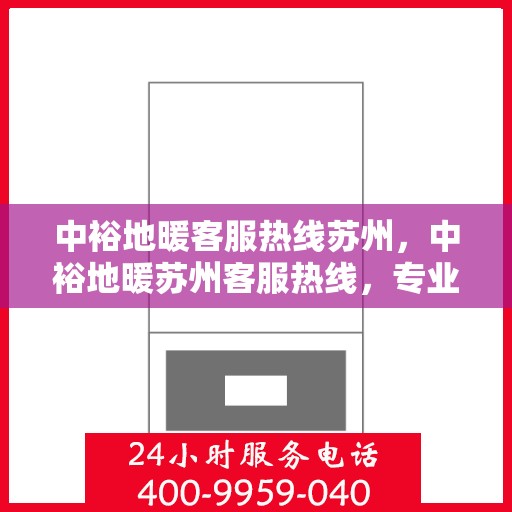 中裕地暖客服热线苏州，中裕地暖苏州客服热线，专业解答，温暖您的每一个冬天