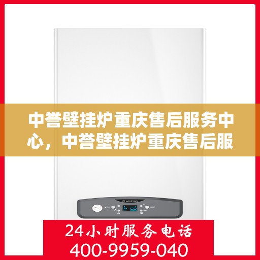 中誉壁挂炉重庆售后服务中心，中誉壁挂炉重庆售后服务中心，专业维修与贴心服务团队为您保驾护航