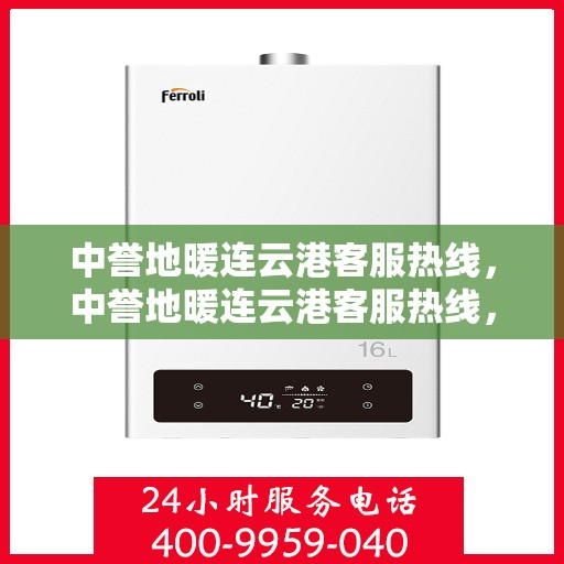 中誉地暖连云港客服热线，中誉地暖连云港客服热线，专业解答，温暖您的每一个冬天