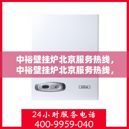 中裕壁挂炉北京服务热线，中裕壁挂炉北京服务热线，专业团队，贴心服务