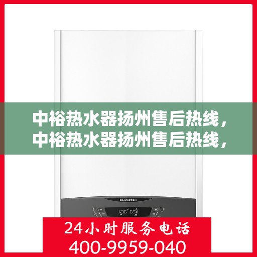 中裕热水器扬州售后热线，中裕热水器扬州售后热线，专业维修服务，解决您的热水难题