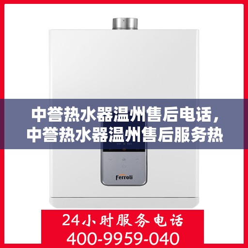 中誉热水器温州售后电话，中誉热水器温州售后服务热线及电话公布