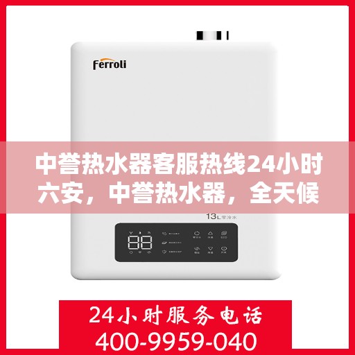 中誉热水器客服热线24小时六安，中誉热水器，全天候客服热线，服务六安温暖每一刻