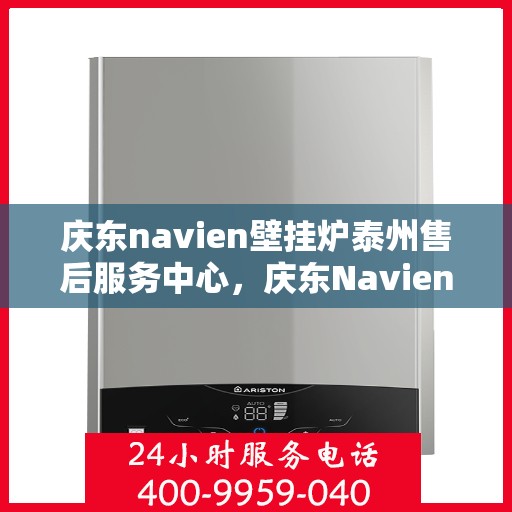 庆东navien壁挂炉泰州售后服务中心，庆东Navien壁挂炉泰州售后服务中心，专业维修与贴心服务