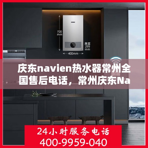 庆东navien热水器常州全国售后电话，常州庆东Navien热水器全国售后热线电话服务支持中心