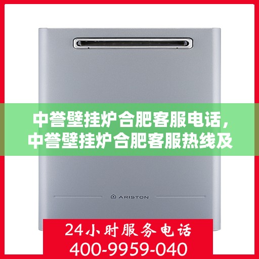 中誉壁挂炉合肥客服电话，中誉壁挂炉合肥客服热线及售后服务指南