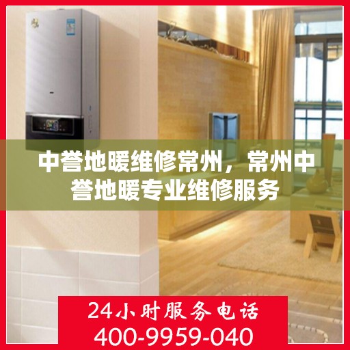 中誉地暖维修常州，常州中誉地暖专业维修服务