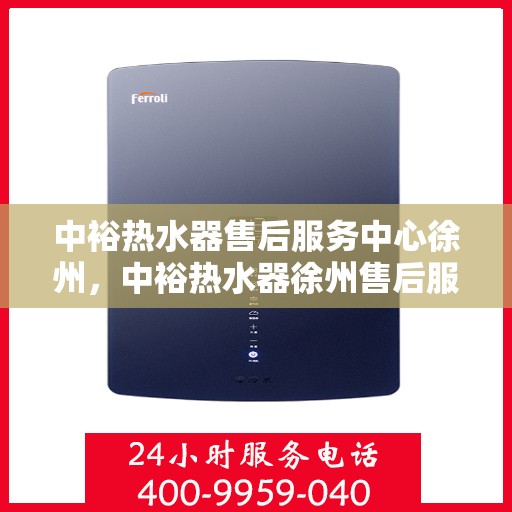 中裕热水器售后服务中心徐州，中裕热水器徐州售后服务中心，专业维修，贴心服务