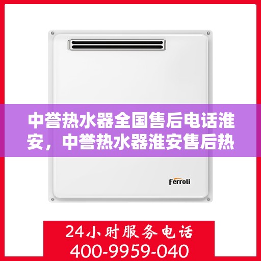 中誉热水器全国售后电话淮安，中誉热水器淮安售后热线，全国服务电话一览