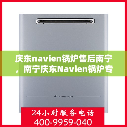 庆东navien锅炉售后南宁，南宁庆东Navien锅炉专业售后服务支持