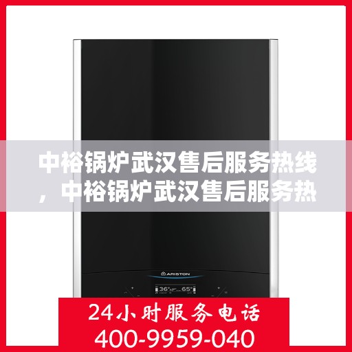 中裕锅炉武汉售后服务热线，中裕锅炉武汉售后服务热线，专业团队，贴心服务，为您的锅炉保驾护航