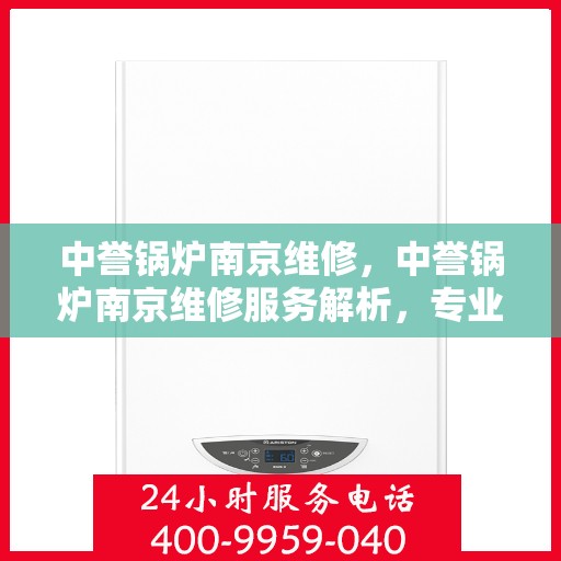 中誉锅炉南京维修，中誉锅炉南京维修服务解析，专业团队助力设备高效运行