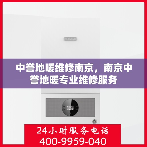 中誉地暖维修南京，南京中誉地暖专业维修服务