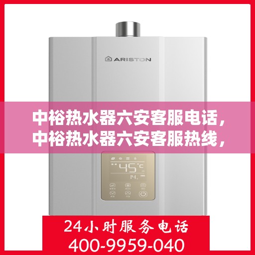 中裕热水器六安客服电话，中裕热水器六安客服热线，专业解答，贴心服务