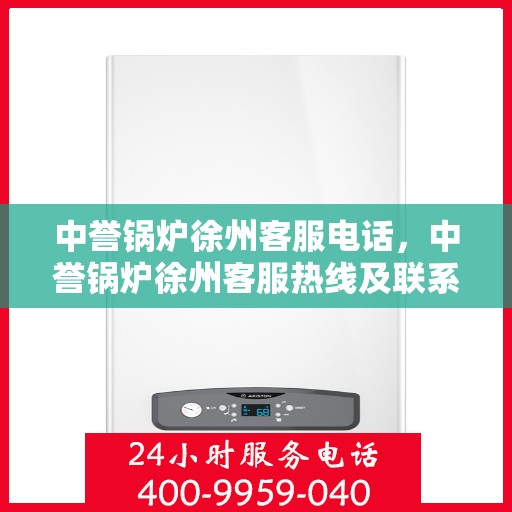 中誉锅炉徐州客服电话，中誉锅炉徐州客服热线及联系方式