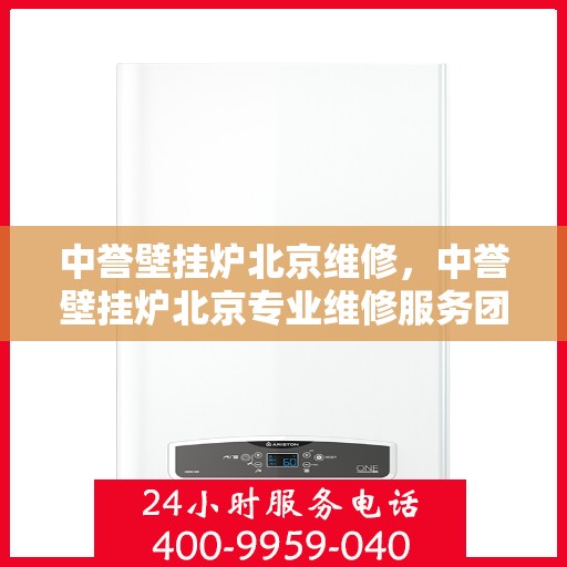 中誉壁挂炉北京维修，中誉壁挂炉北京专业维修服务团队，专注解决您的壁挂炉问题